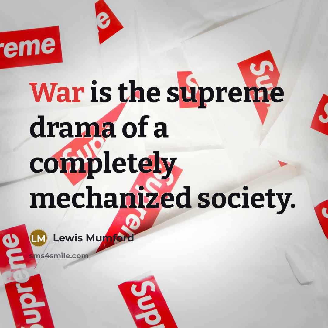 “War is the supreme drama of a completely mechanized society.…” quote by Lewis Mumford