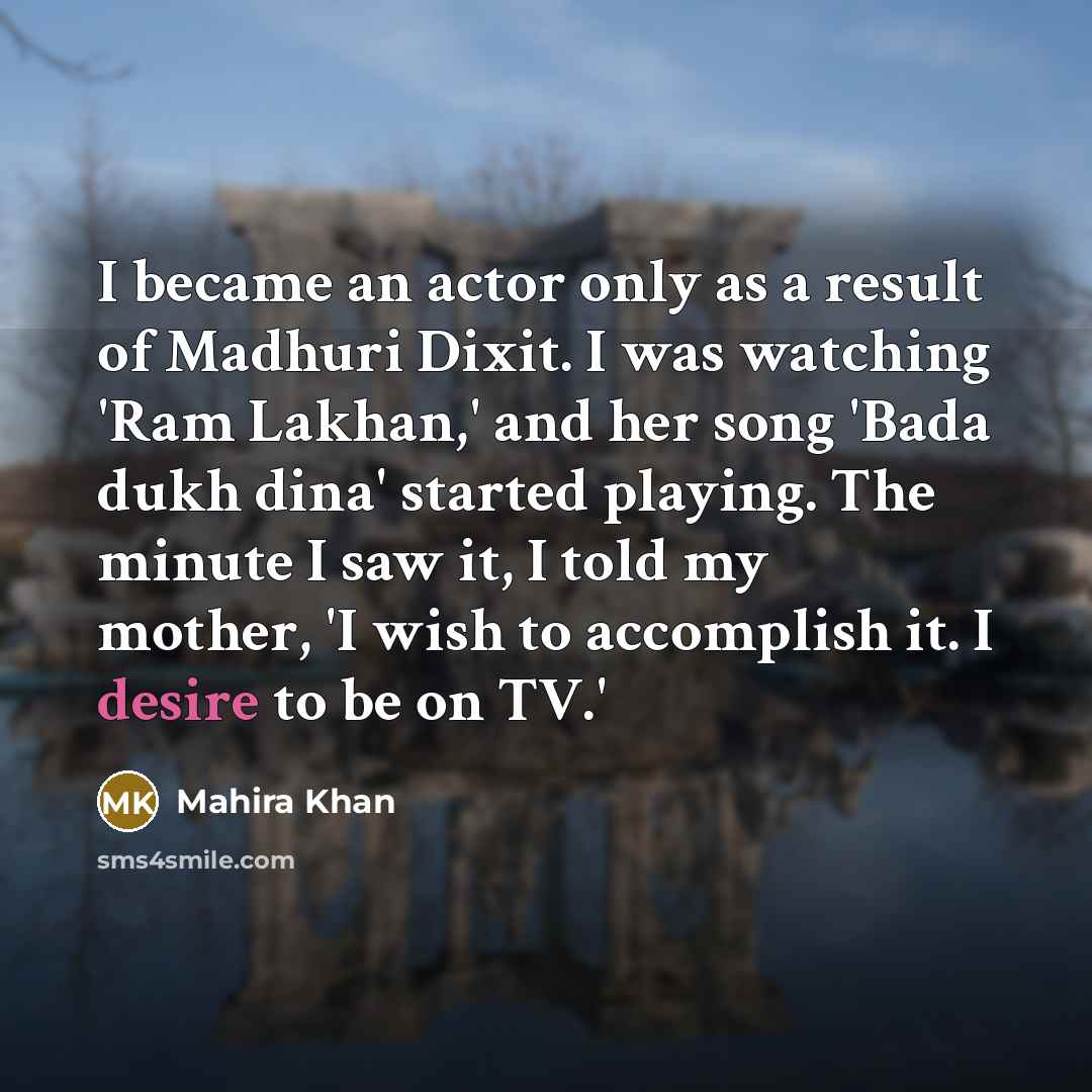 “I became an actor only as a result of Madhuri…” quote by Mahira Khan
