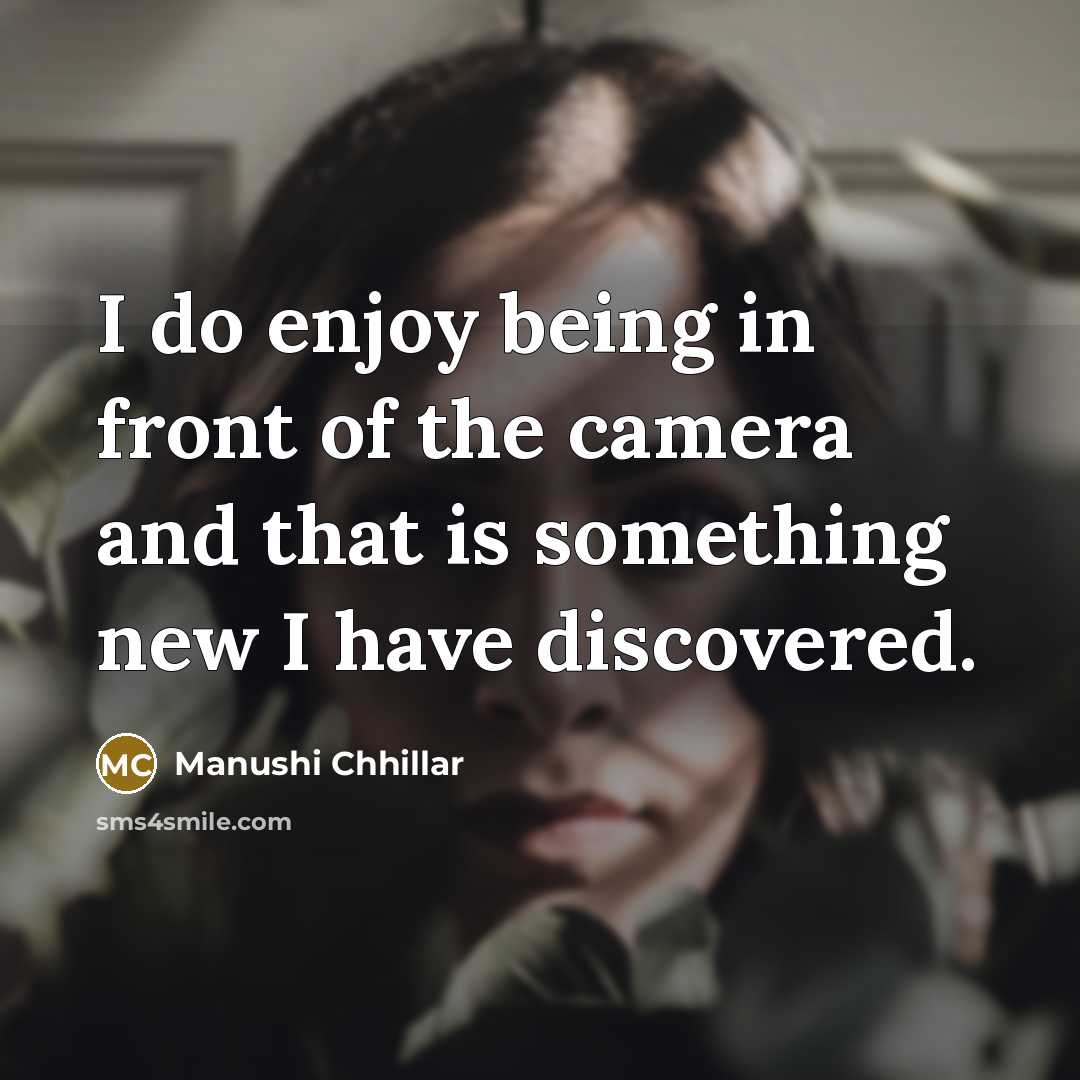 “I do enjoy being in front of the camera and…” quote by Manushi Chhillar