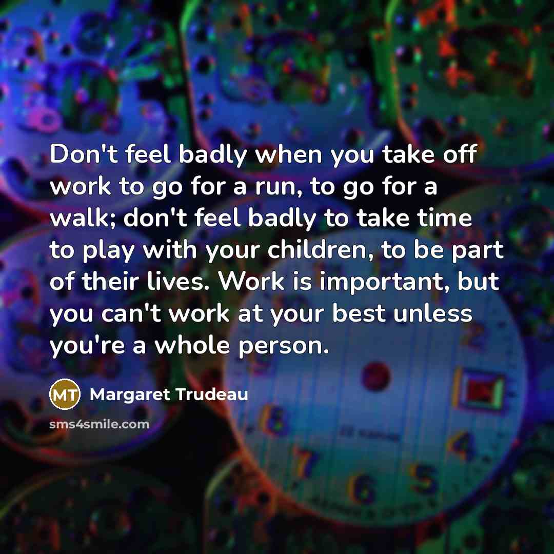 “Don't feel badly when you take off work to go…” quote by Margaret Trudeau