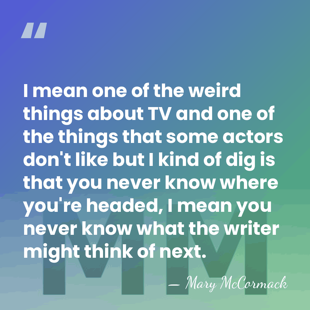 I mean one of the weird things about TV and one of&hellip; - Mary McCormack