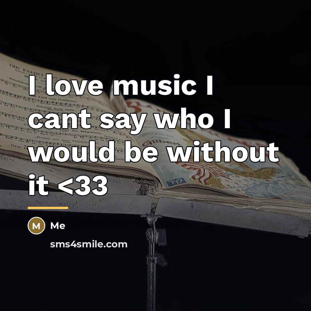 “I love music I cant say who I would be…” quote by Me