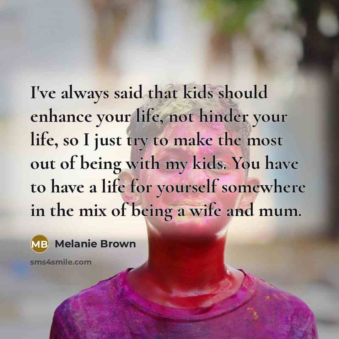 “I've always said that kids should enhance your life, not…” quote by Melanie Brown