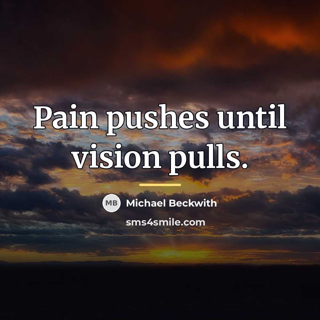 “Pain pushes until vision pulls.…” quote by Michael Beckwith