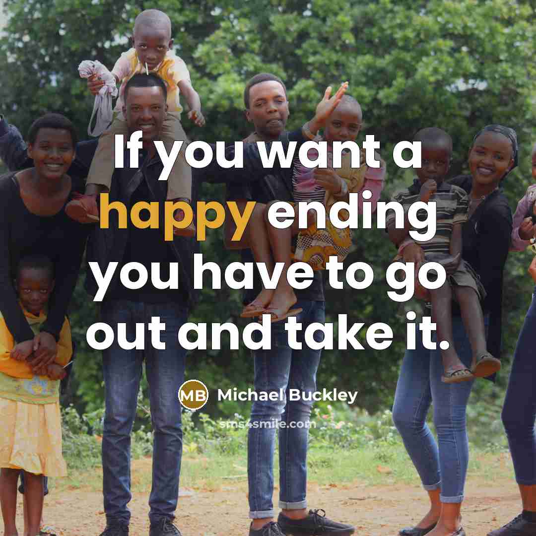 “If you want a happy ending you have to go out and take it.” quote by Michael Buckley