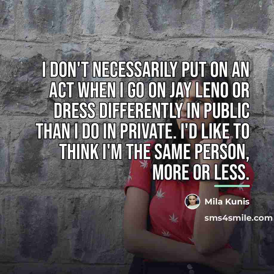 “I don't necessarily put on an act when I go…” quote by Mila Kunis