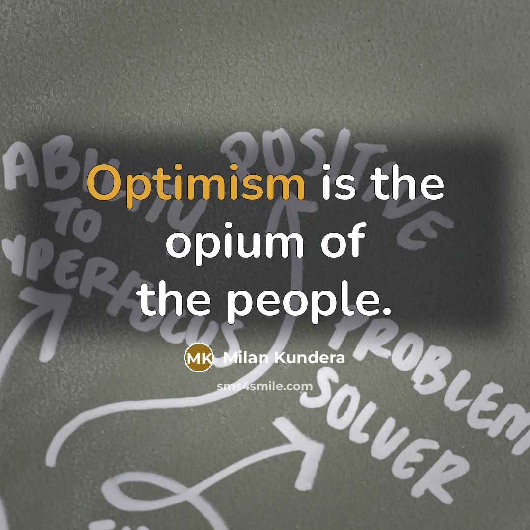 “Optimism is the opium of the people.…” quote by Milan Kundera