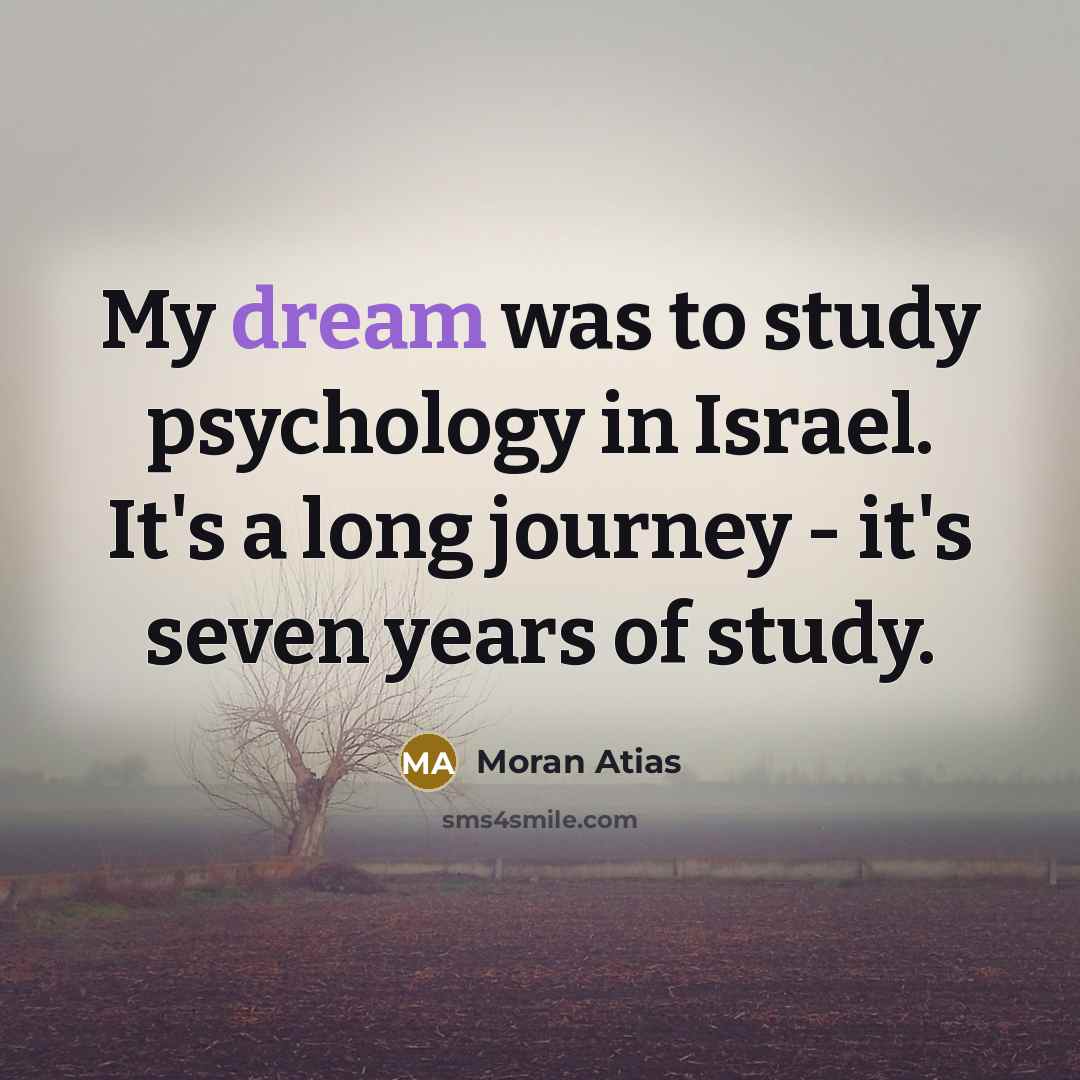 “My dream was to study psychology in Israel. It's a…” quote by Moran Atias
