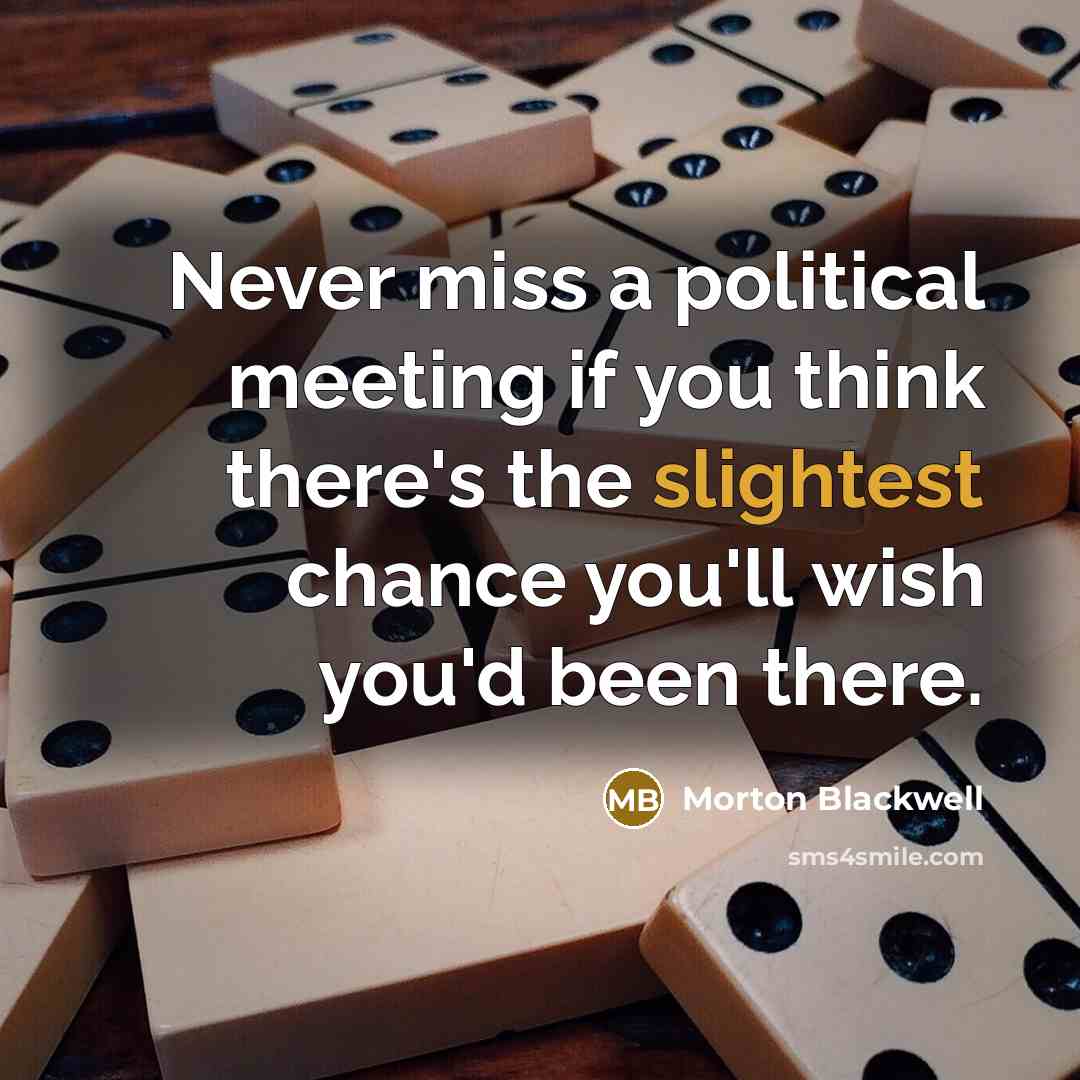 “Never miss a political meeting if you think there's the…” quote by Morton Blackwell