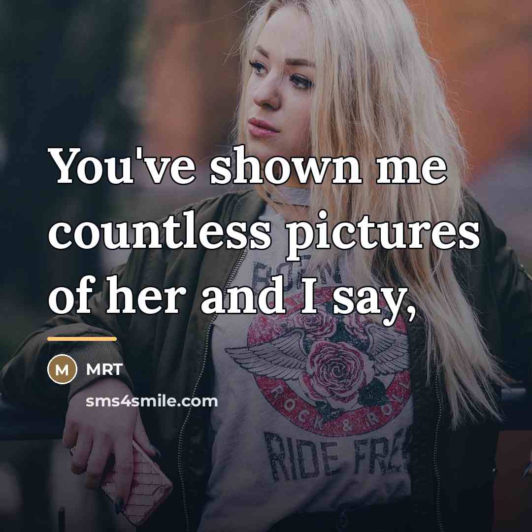 “You've shown me countless pictures of her and I say,…” quote by MRT