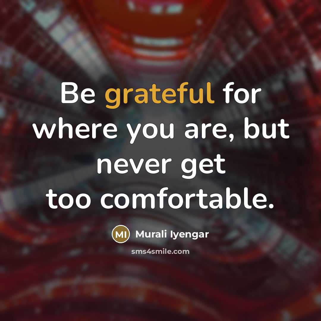 “Be grateful for where you are, but never get too…” quote by Murali Iyengar