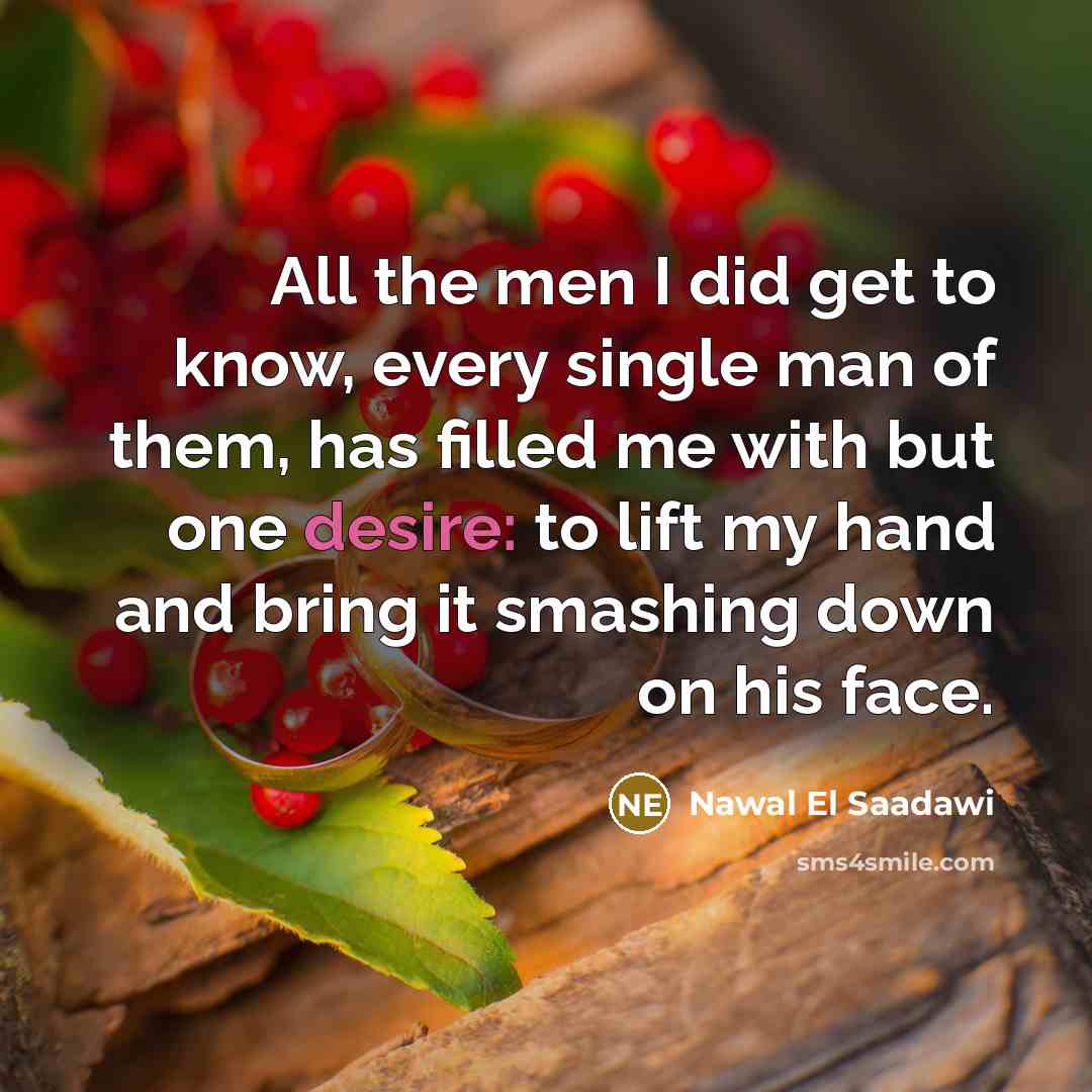 “All the men I did get to know, every single…” quote by Nawal El Saadawi