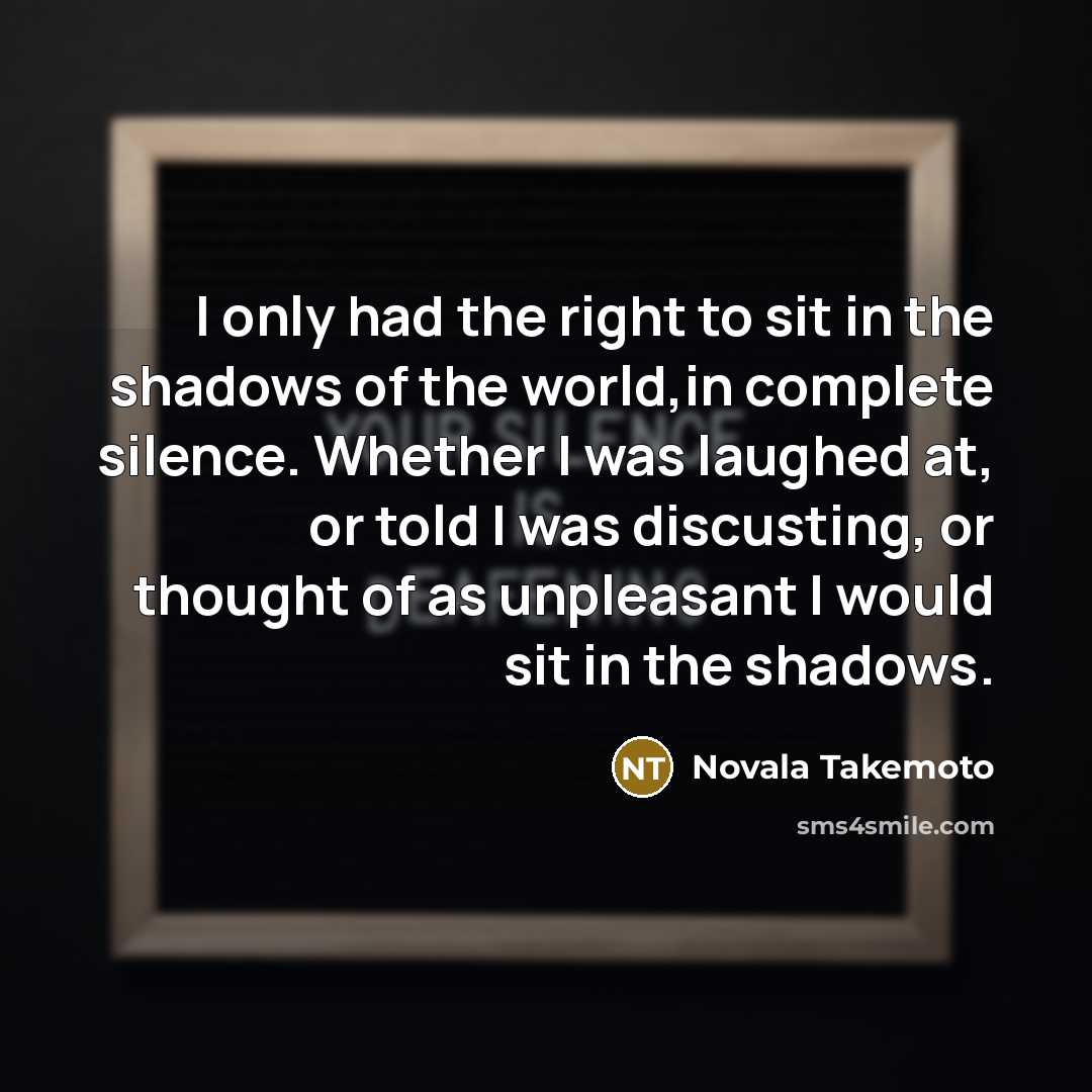 “I only had the right to sit in the shadows…” quote by Novala Takemoto