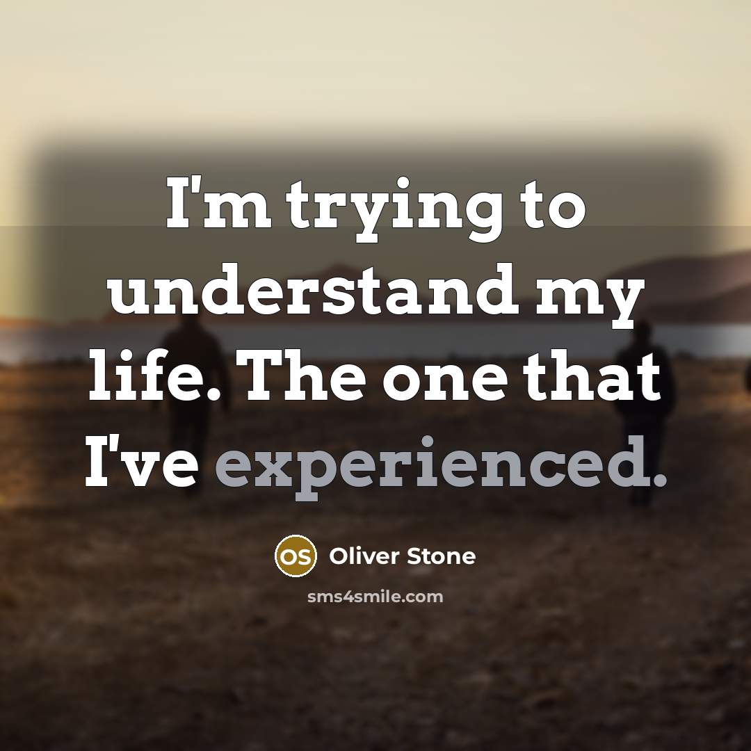 “I'm trying to understand my life. The one that I've…” quote by Oliver Stone