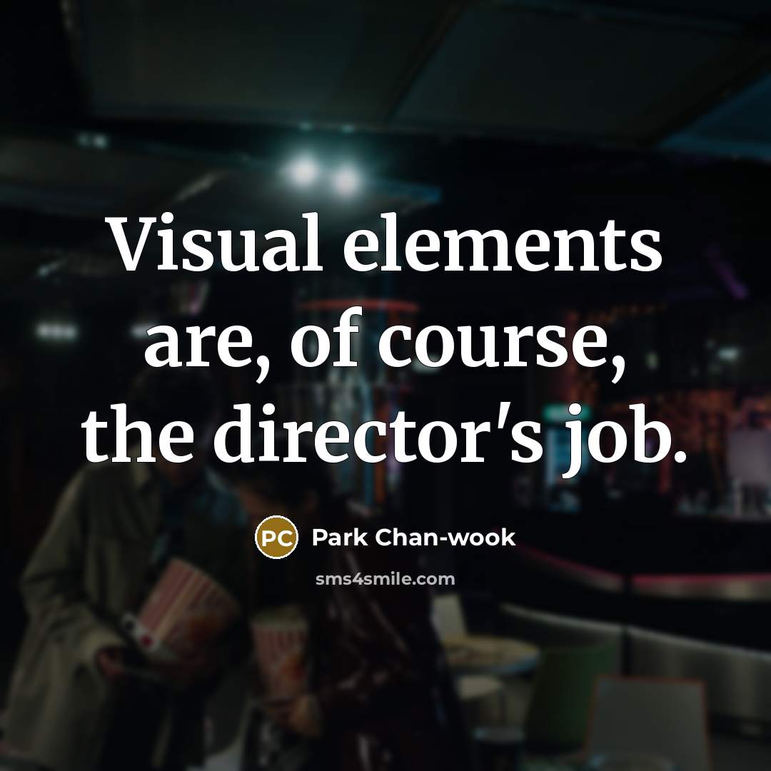 “Visual elements are, of course, the director's job.…” quote by Park Chan-wook