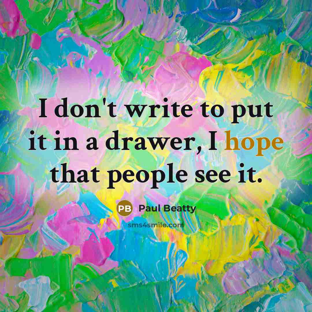 “I don't write to put it in a drawer, I…” quote by Paul Beatty
