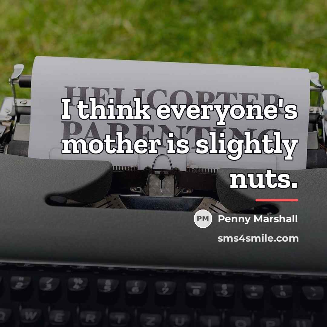 “I think everyone's mother is slightly nuts.…” quote by Penny Marshall