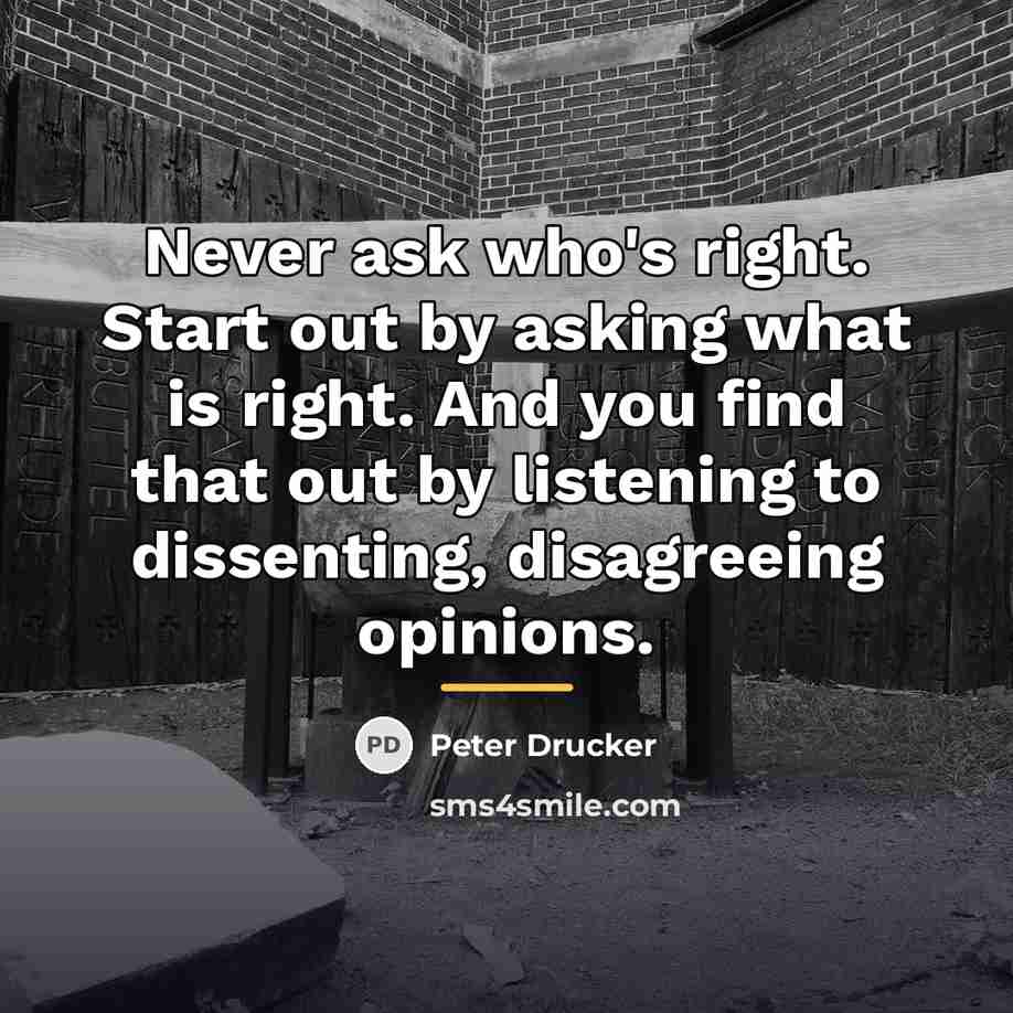 “Never ask who's right. Start out by asking what is…” quote by Peter Drucker