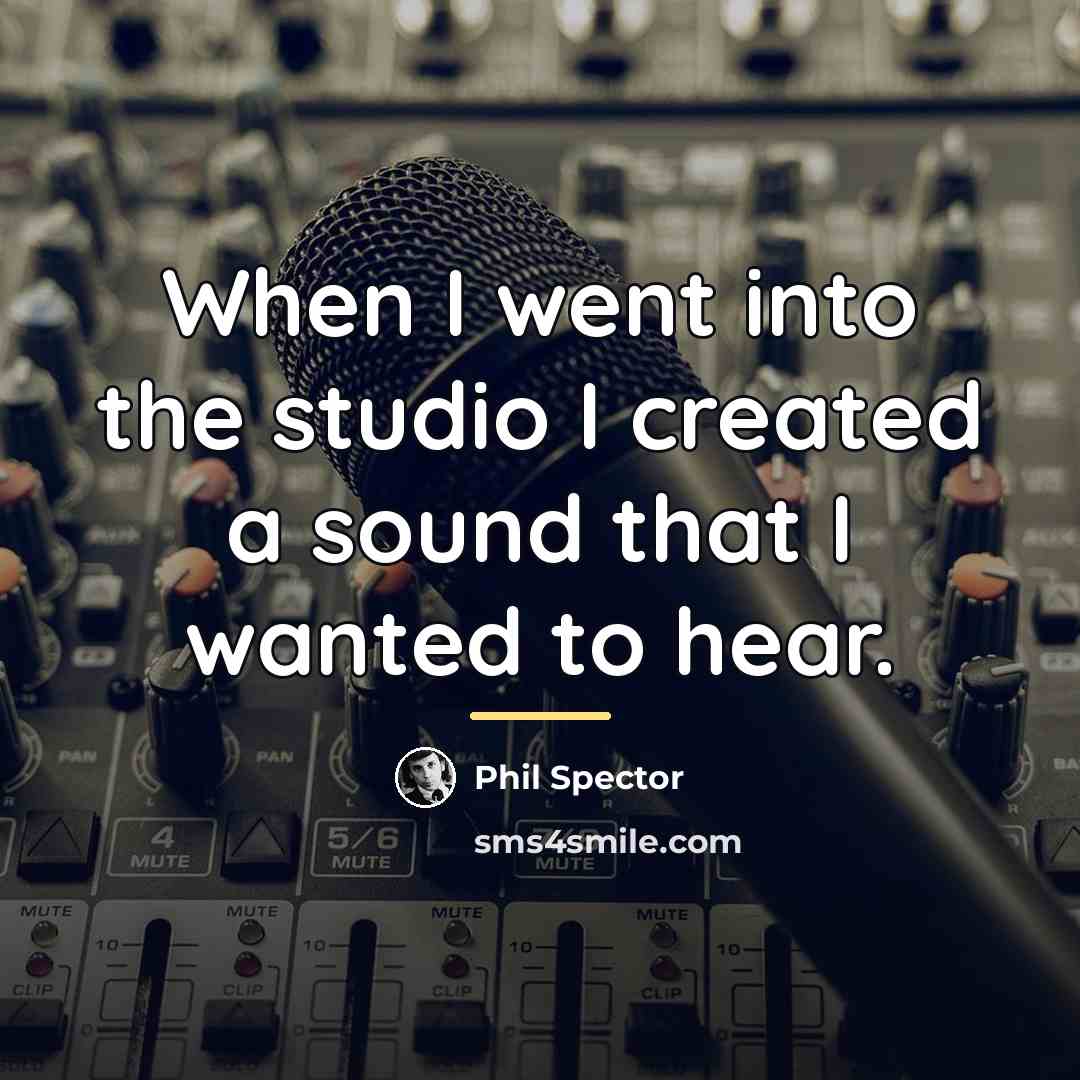 “When I went into the studio I created a sound…” quote by Phil Spector