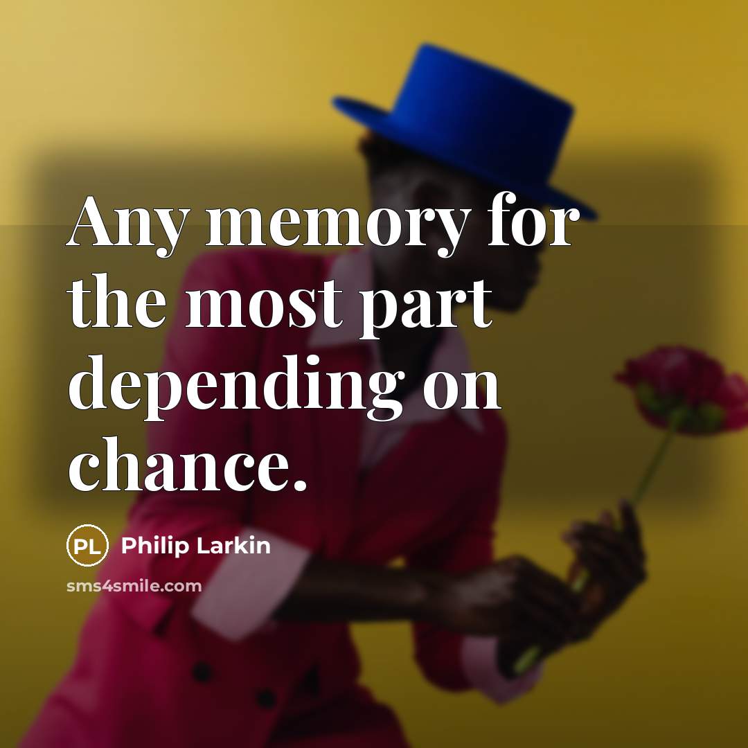 “Any memory for the most part depending on chance.…” quote by Philip Larkin