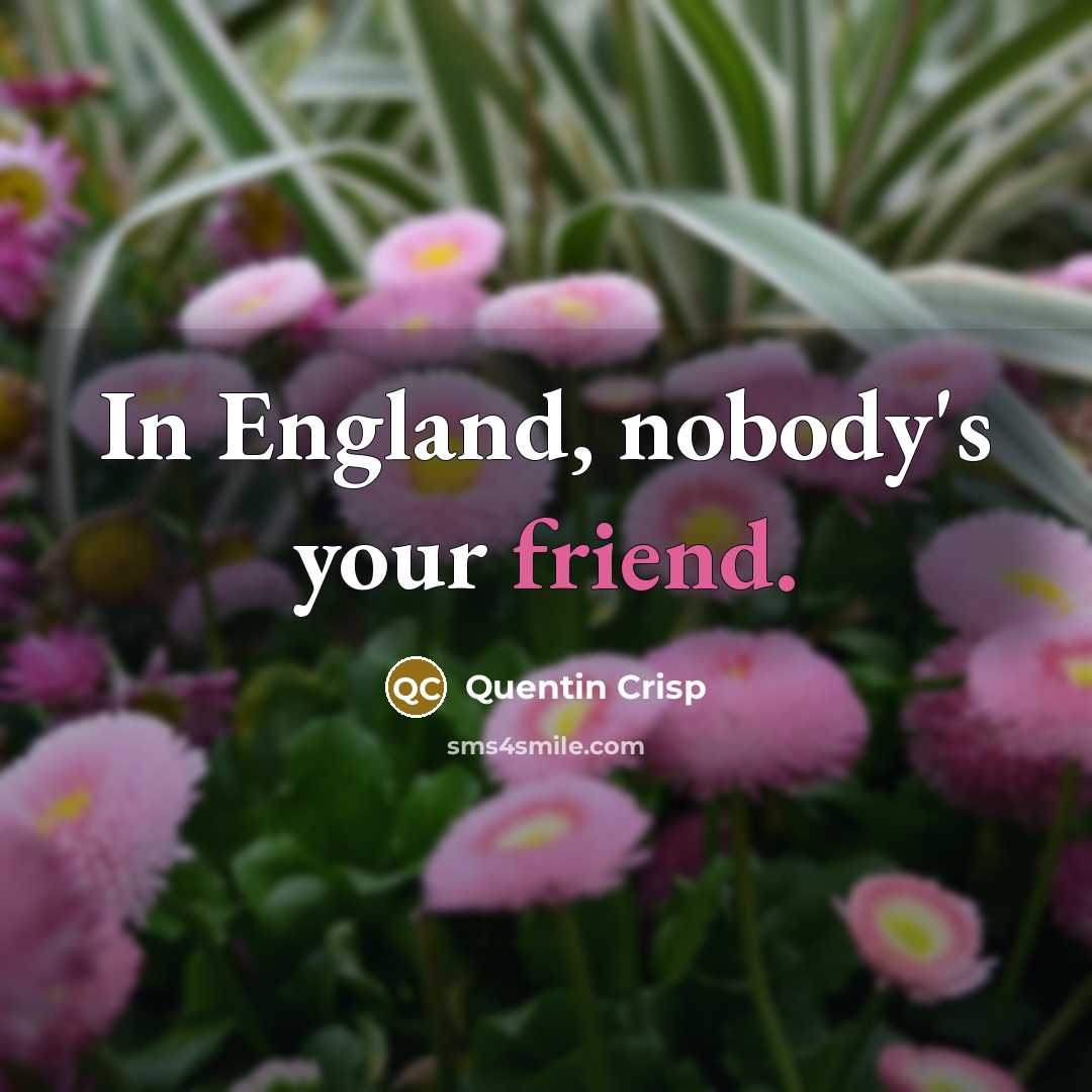 “In England, nobody's your friend.…” quote by Quentin Crisp