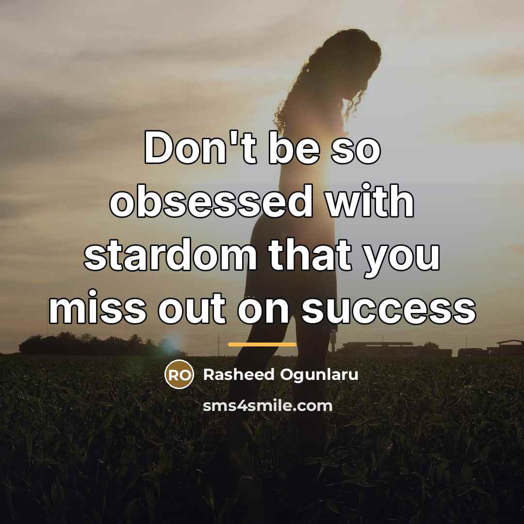 “Don't be so obsessed with stardom that you miss out…” quote by Rasheed Ogunlaru