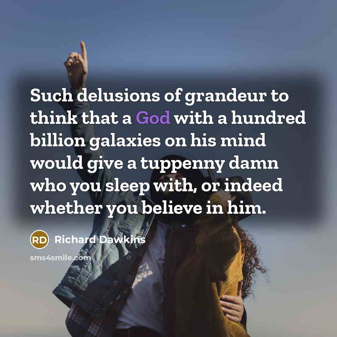 “Such delusions of grandeur to think that a God with…” quote by Richard Dawkins