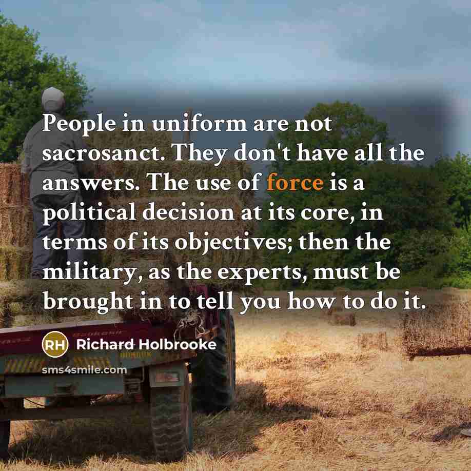 “People in uniform are not sacrosanct. They don't have all…” quote by Richard Holbrooke