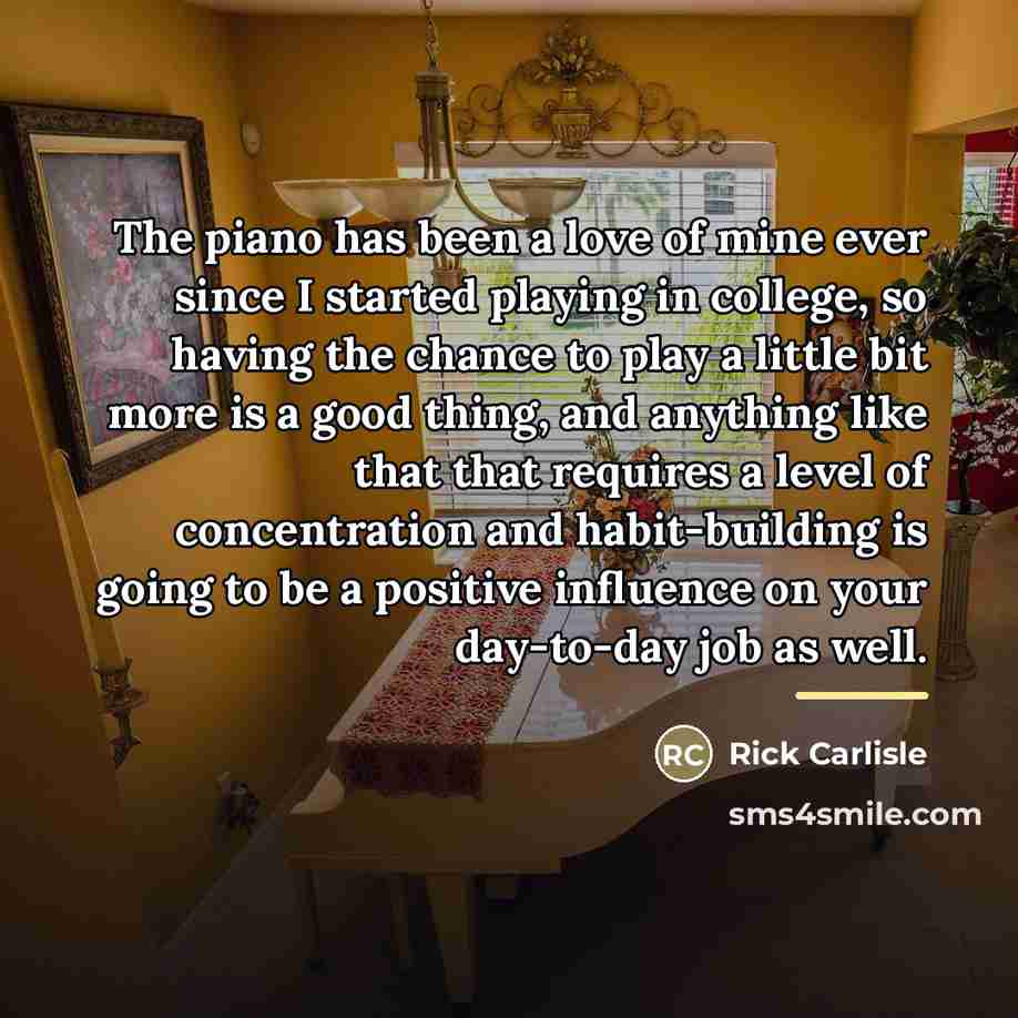 “The piano has been a love of mine ever since…” quote by Rick Carlisle