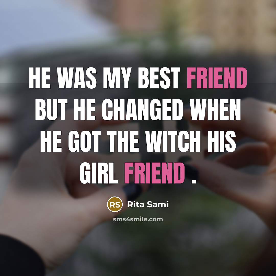 “He was my best friend but he changed when he…” quote by Rita Sami