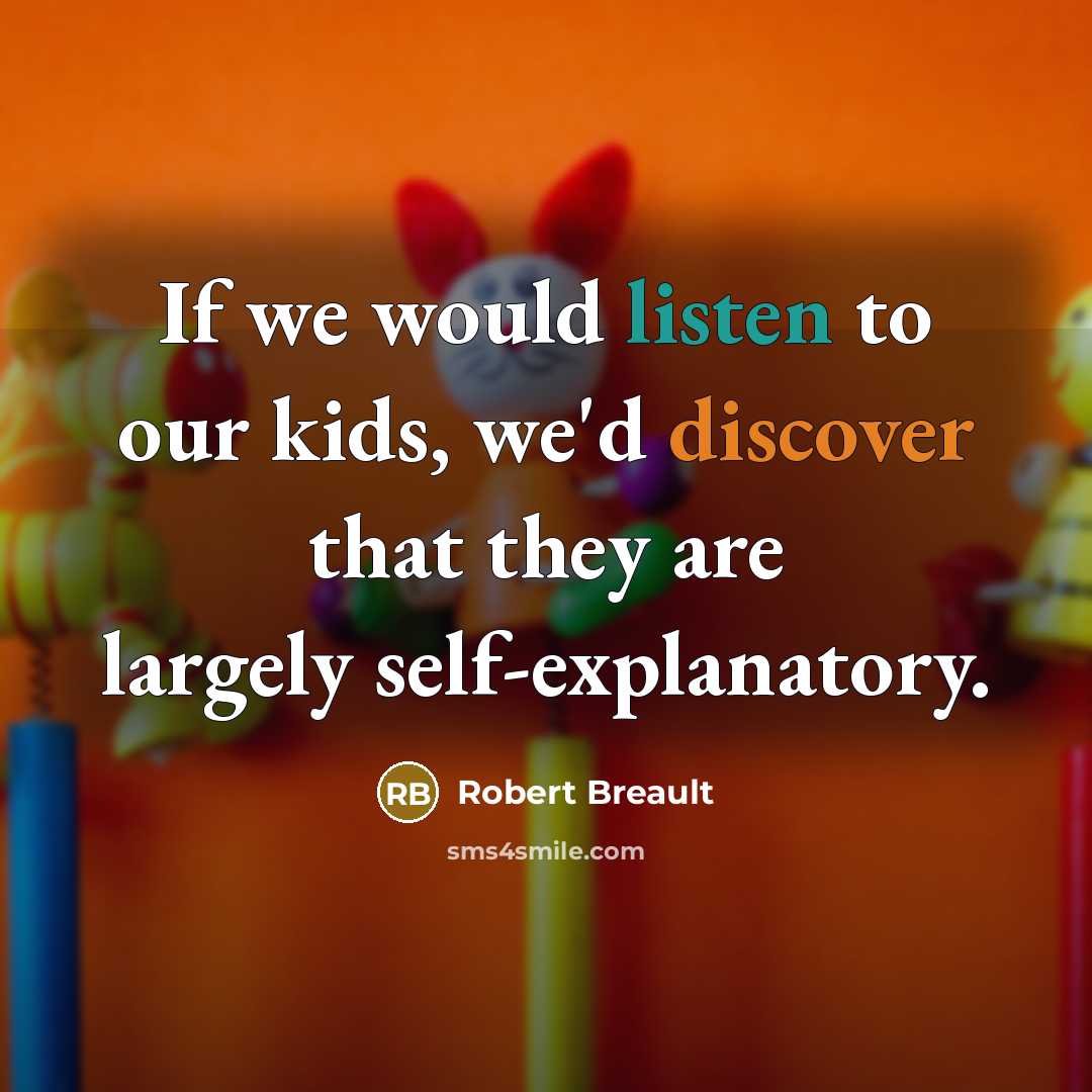 “If we would listen to our kids, we'd discover that…” quote by Robert Breault