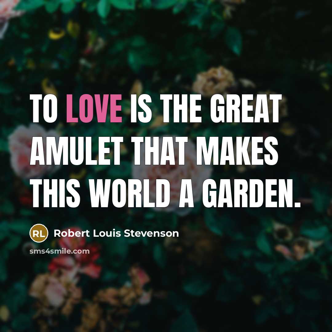 “To love is the great amulet that makes this world…” quote by Robert Louis Stevenson