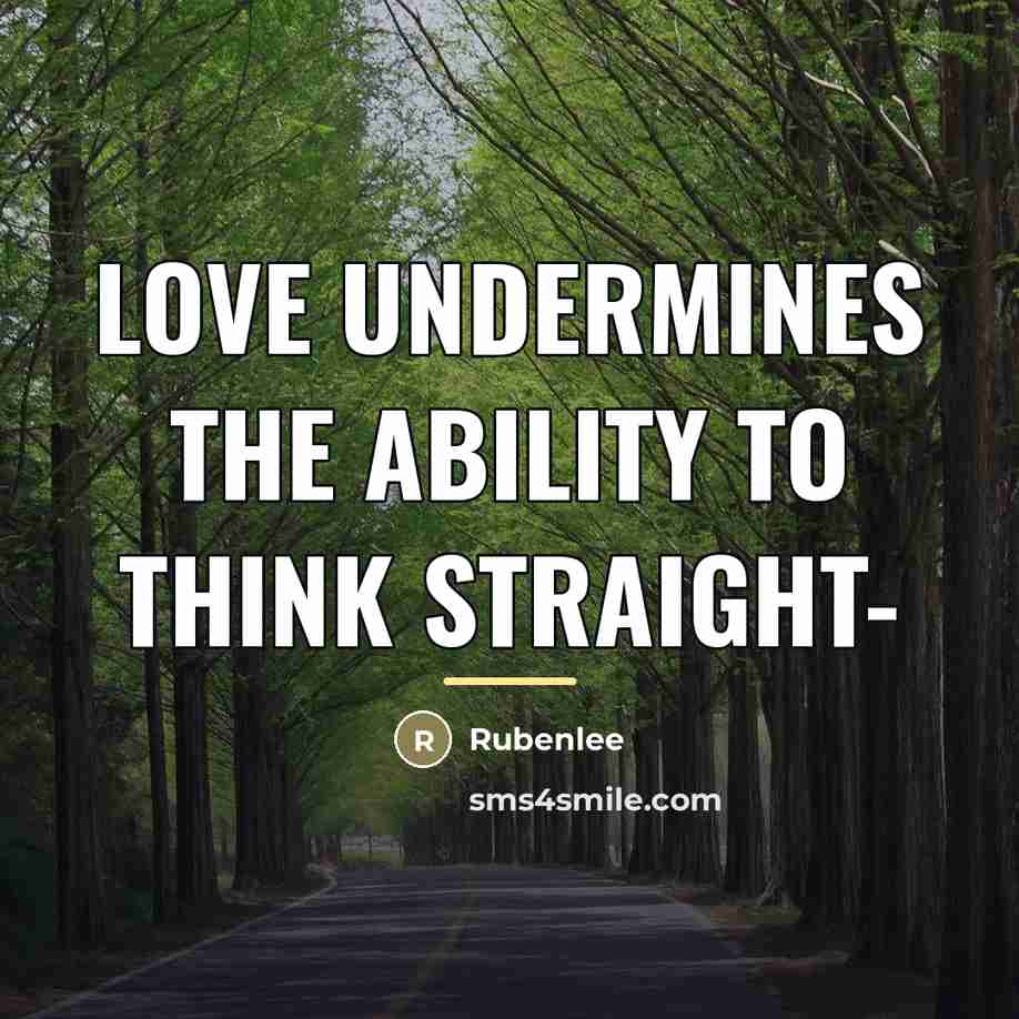 “Love undermines the ability to think straight-…” quote by Rubenlee