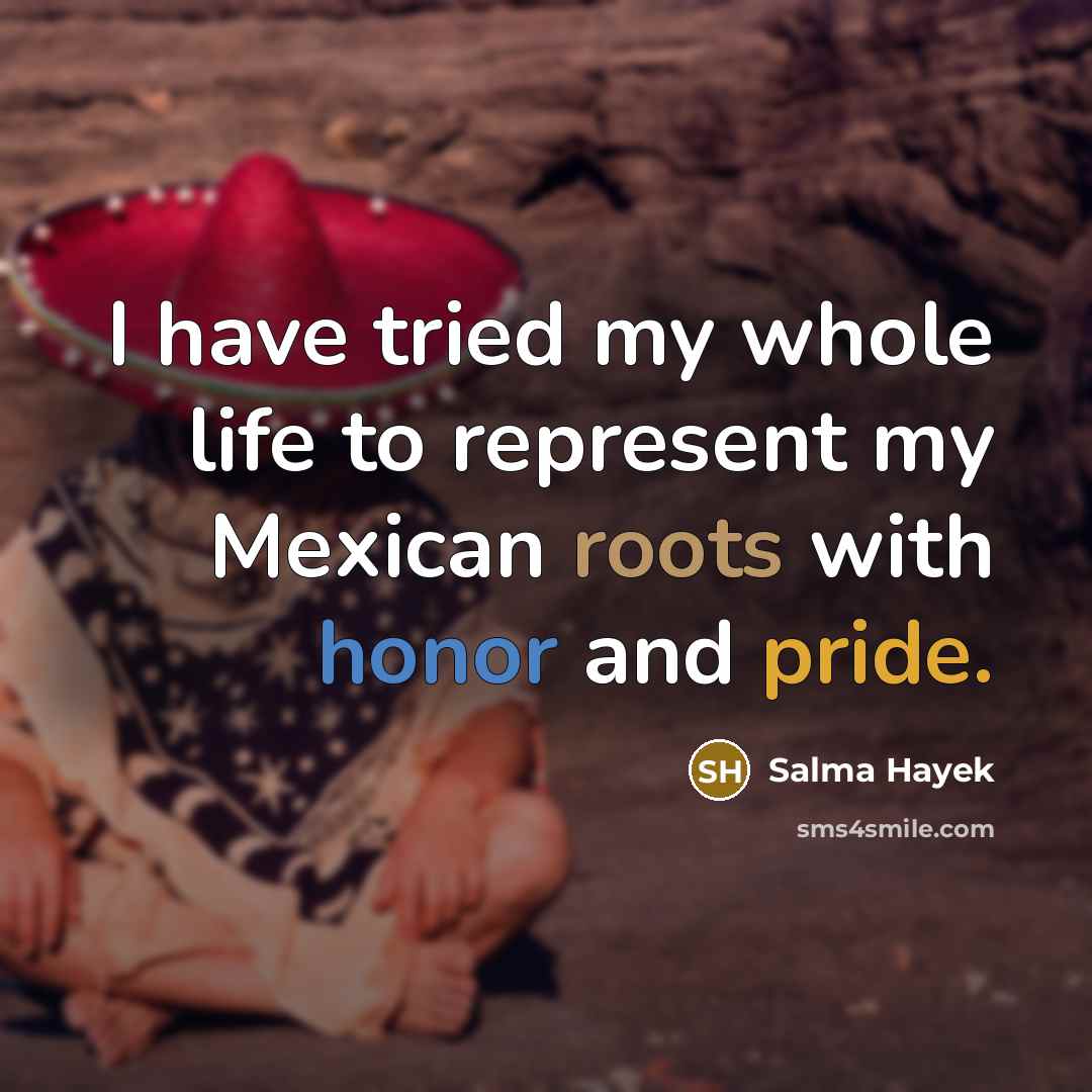 “I have tried my whole life to represent my Mexican…” quote by Salma Hayek