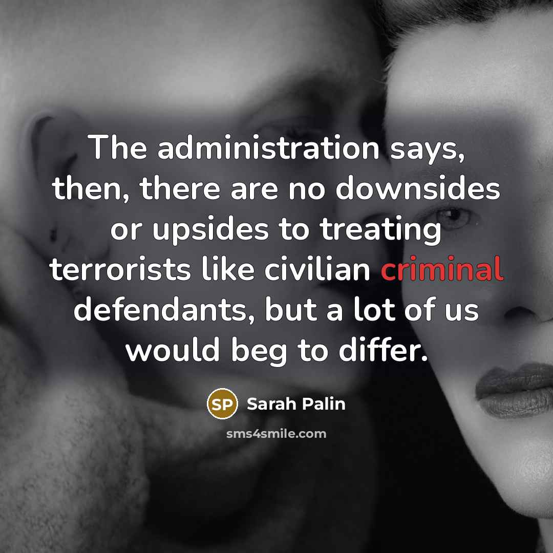 “The administration says, then, there are no downsides or upsides…” quote by Sarah Palin