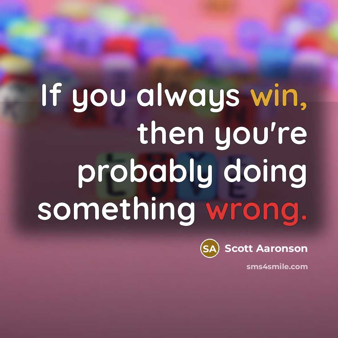 “If you always win, then you're probably doing something wrong.” quote by Scott Aaronson