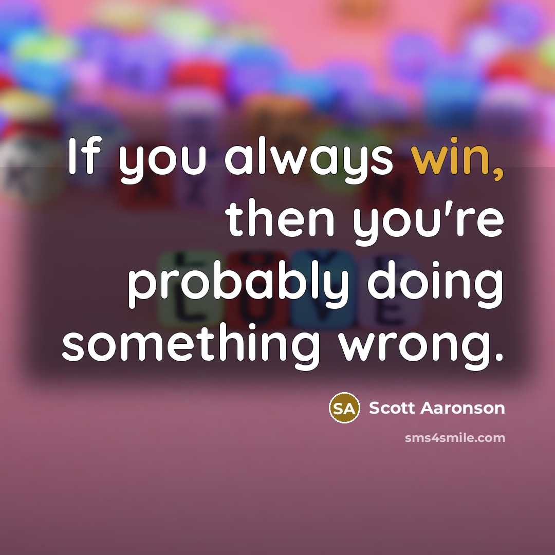 “If you always win, then you're probably doing something wrong.…” quote by Scott Aaronson