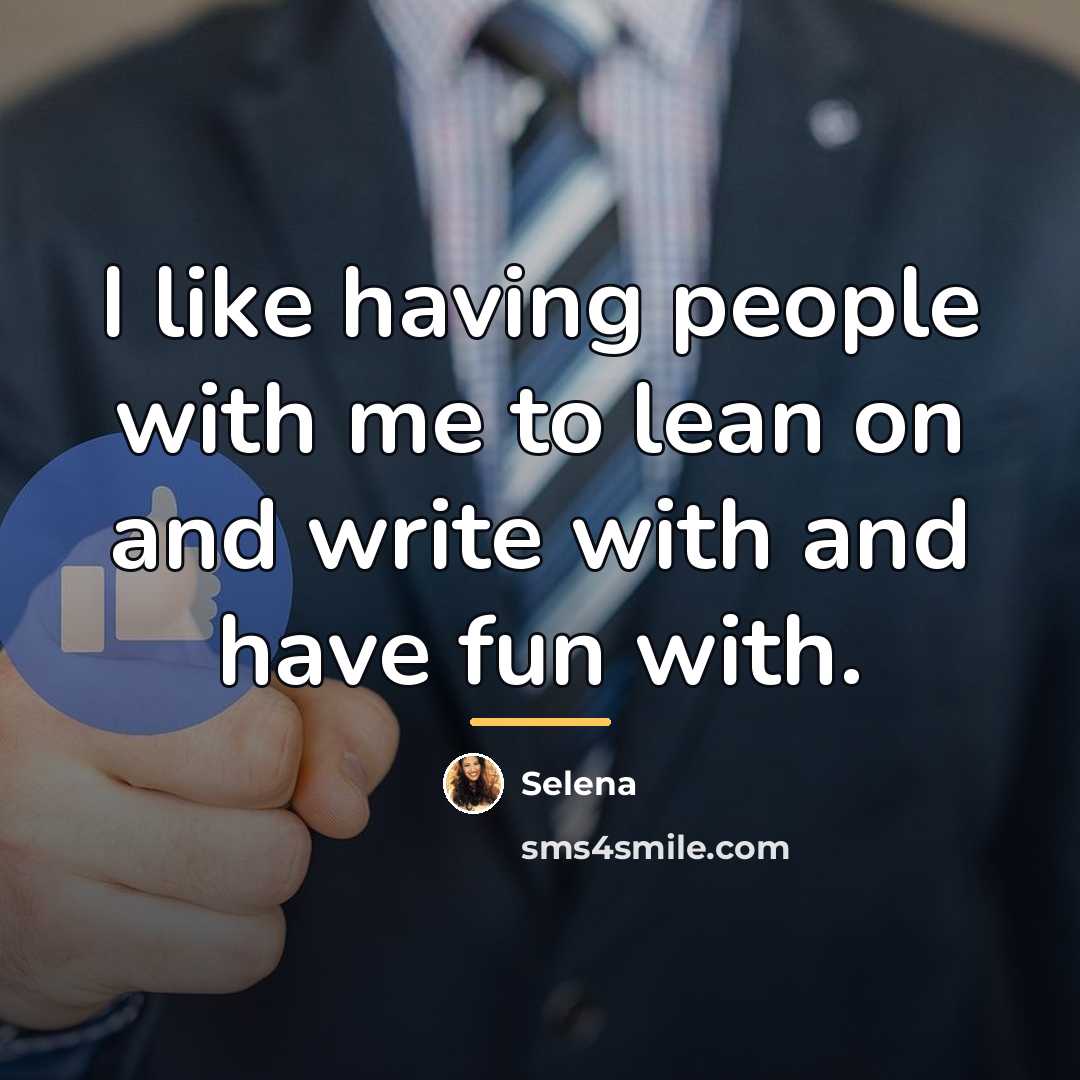 “I like having people with me to lean on and…” quote by Selena