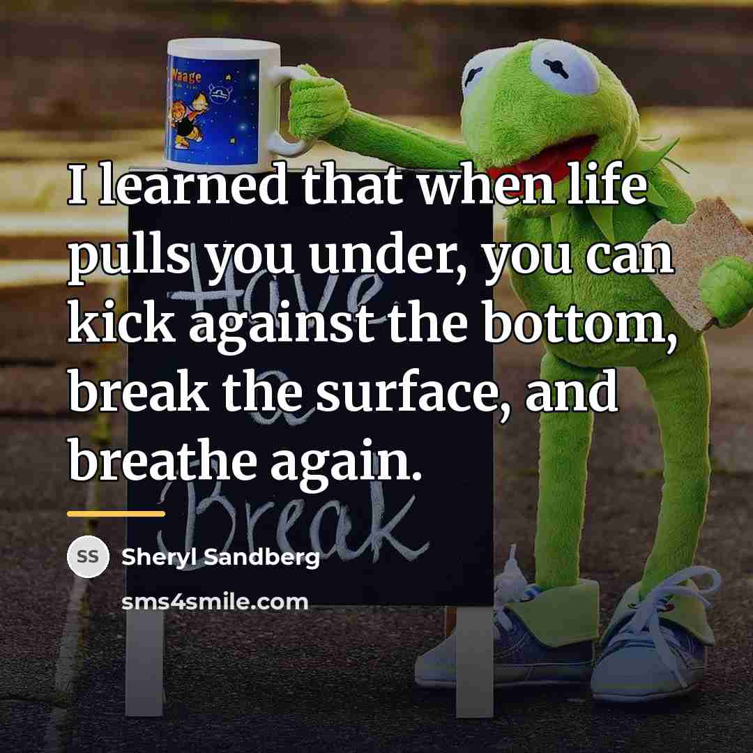 “I learned that when life pulls you under, you can…” quote by Sheryl Sandberg
