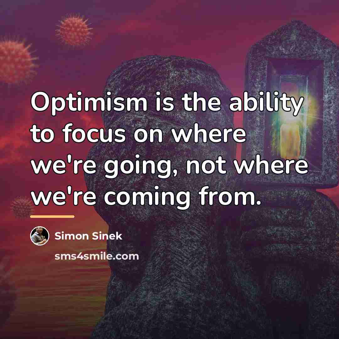 “Optimism is the ability to focus on where we're going,…” quote by Simon Sinek