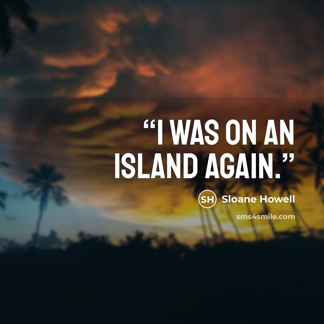 “I was on an island again.” quote by Sloane Howell