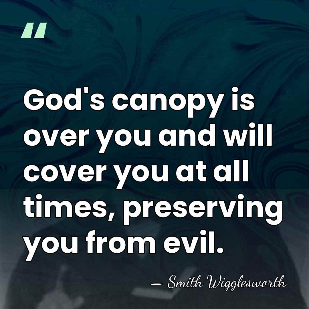 God's canopy is over you and will cover you at all times,&hellip; - Smith Wigglesworth