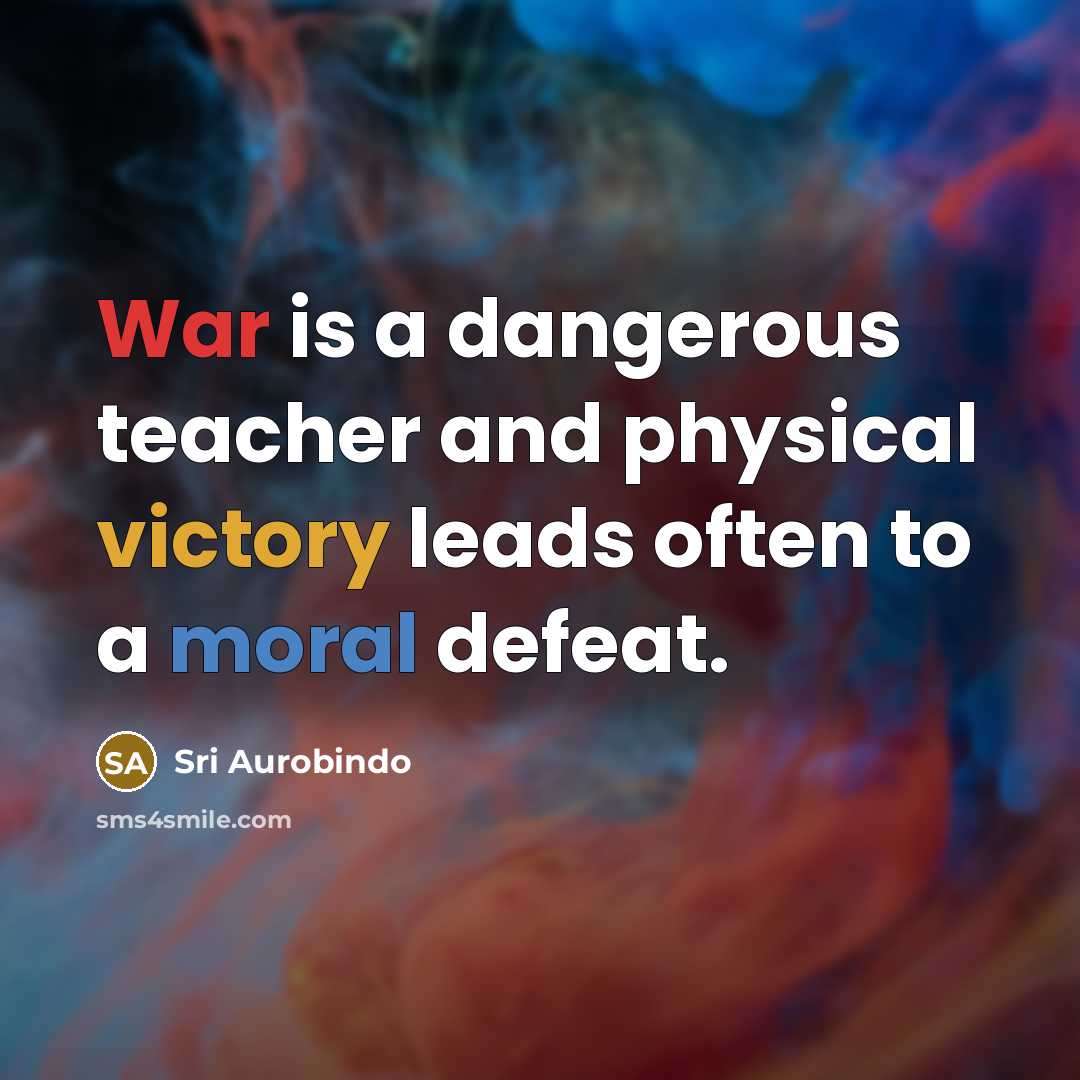 “War is a dangerous teacher and physical victory leads often…” quote by Sri Aurobindo