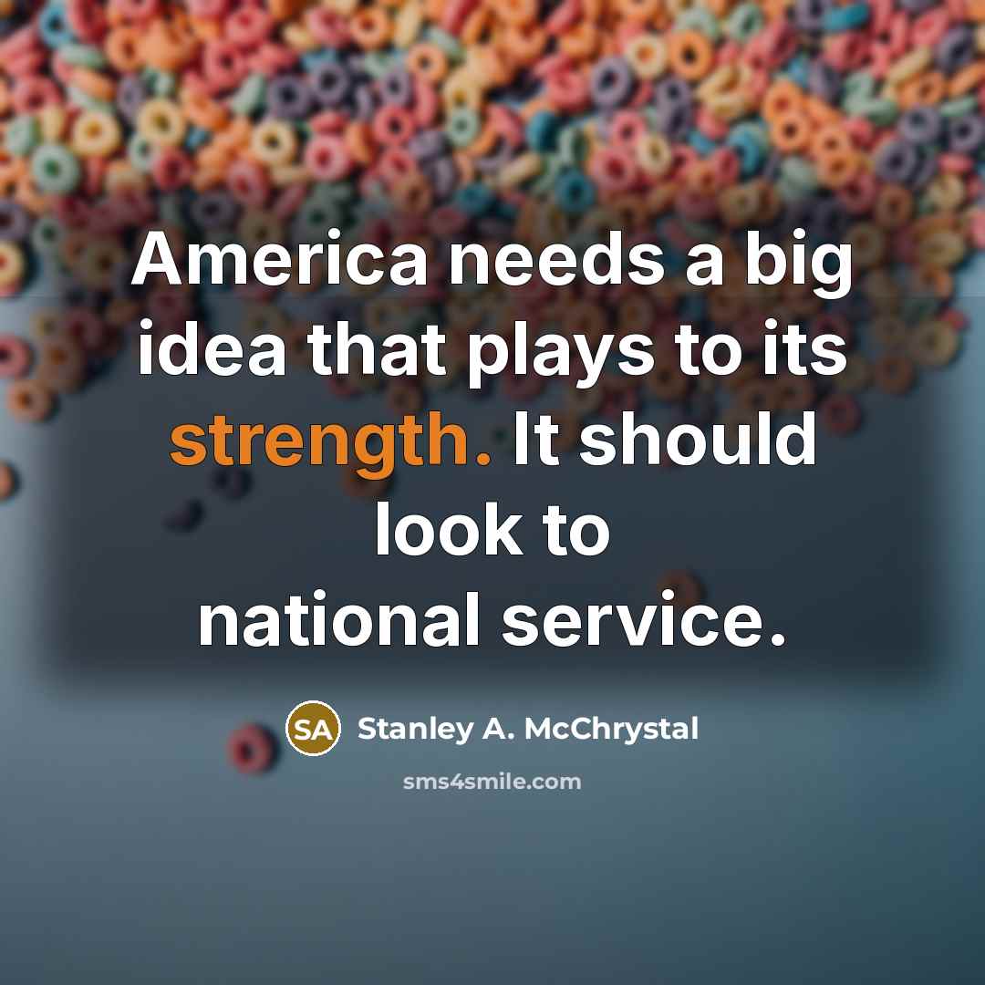 “America needs a big idea that plays to its strength.…” quote by Stanley A. McChrystal