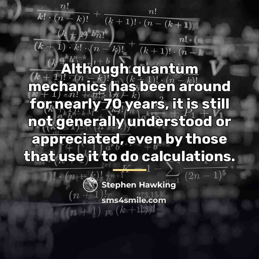 “Although quantum mechanics has been around for nearly 70 years,…” quote by Stephen Hawking