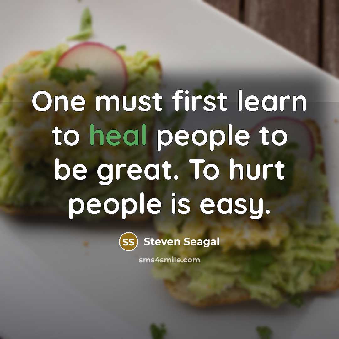 “One must first learn to heal people to be great.…” quote by Steven Seagal