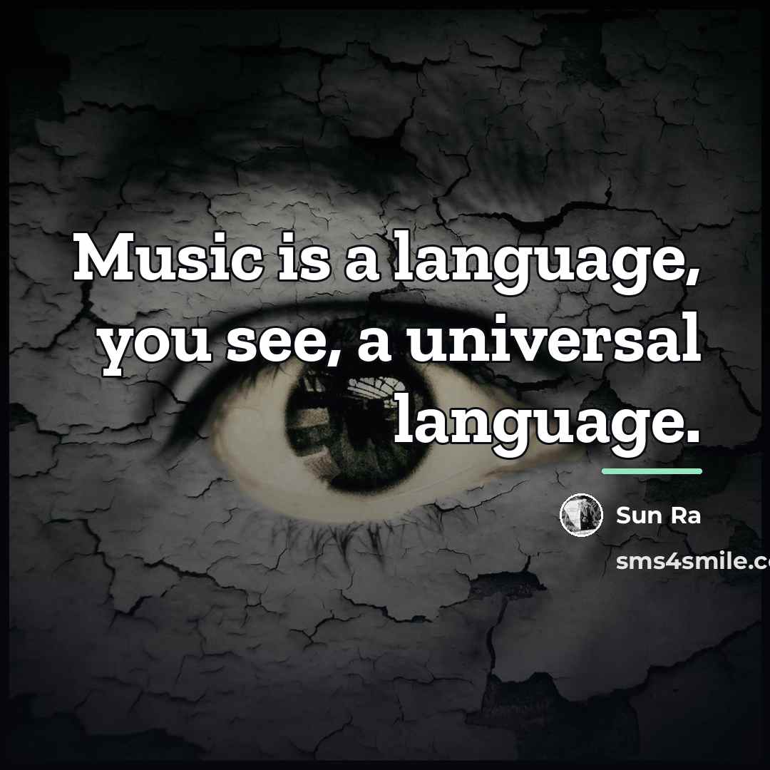 “Music is a language, you see, a universal language.…” quote by Sun Ra