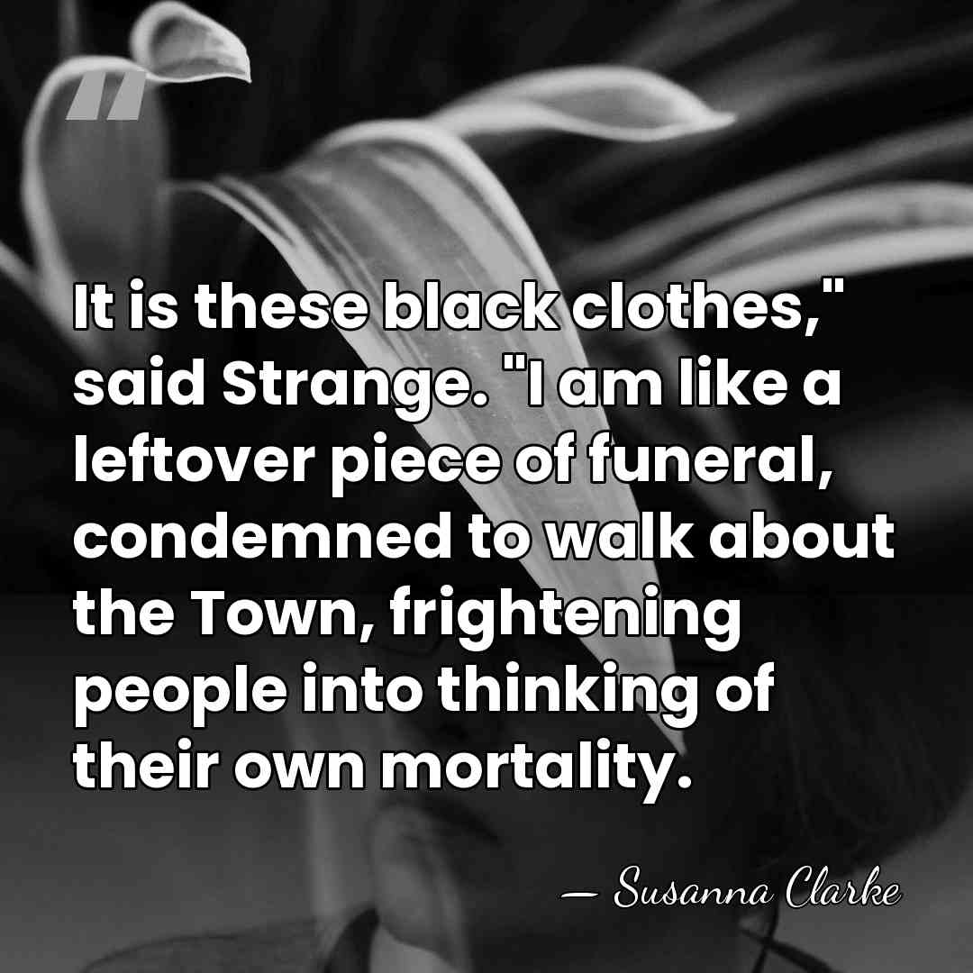 It is these black clothes," said Strange. "I am like a leftover&hellip; - Susanna Clarke
