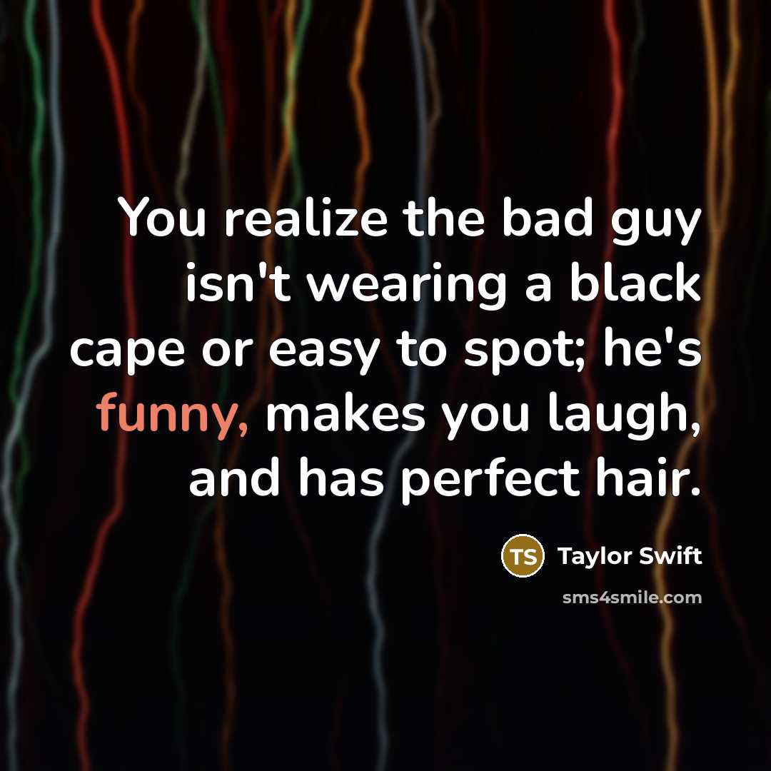 “You realize the bad guy isn't wearing a black cape…” quote by Taylor Swift