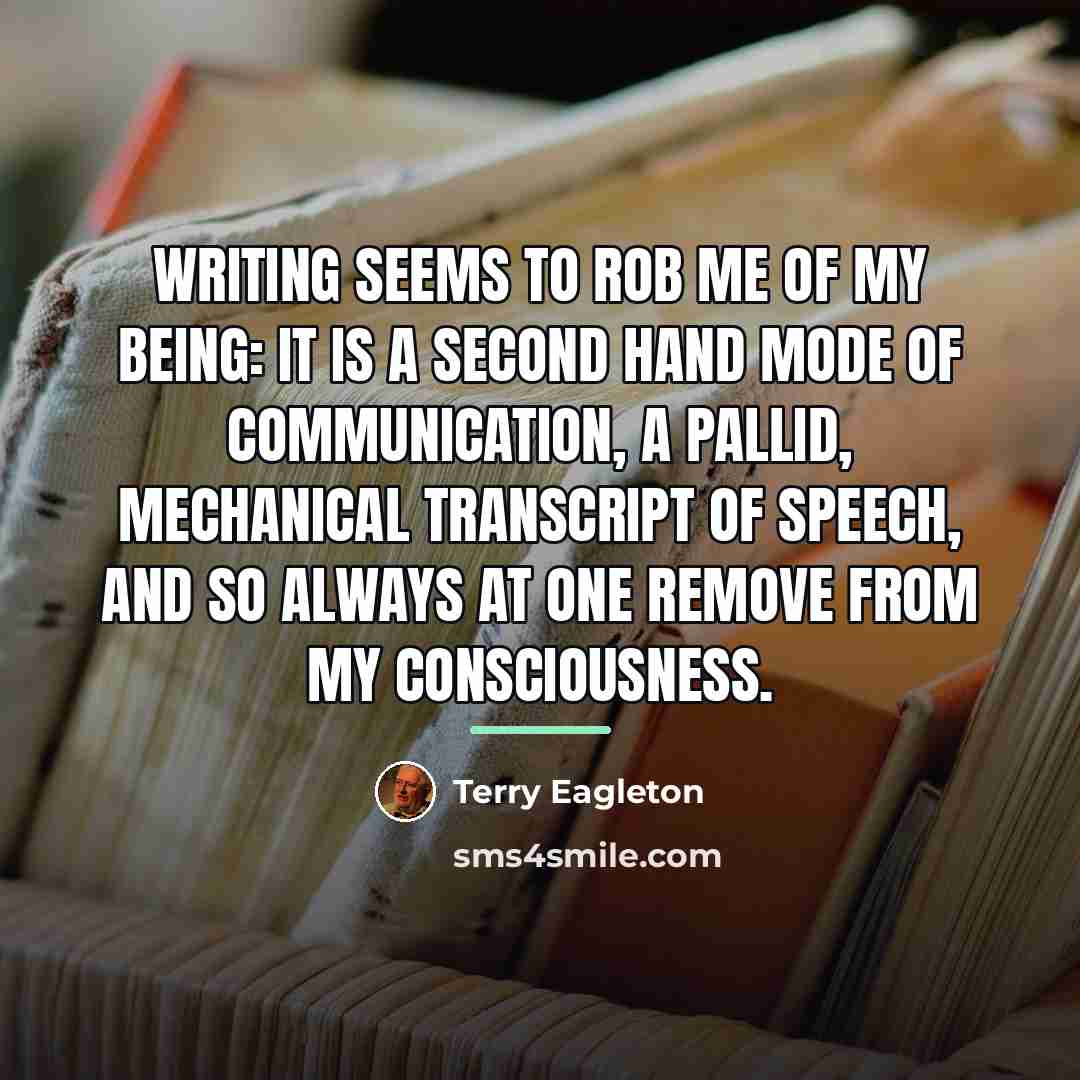 “Writing seems to rob me of my being: it is…” quote by Terry Eagleton